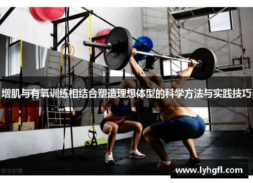 增肌与有氧训练相结合塑造理想体型的科学方法与实践技巧
