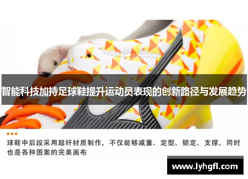 智能科技加持足球鞋提升运动员表现的创新路径与发展趋势